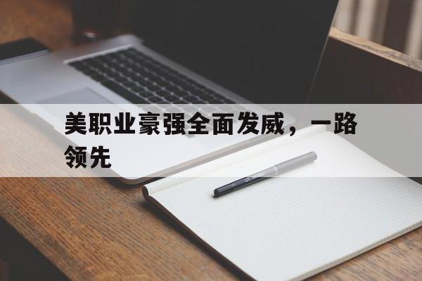 乐鱼-包含美职业豪强全面发威,一路领先的词条